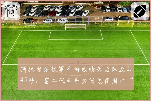 斯托尔排位赛平均成绩落后队友0.45秒，富二代车手为何总在周六“隐身”？