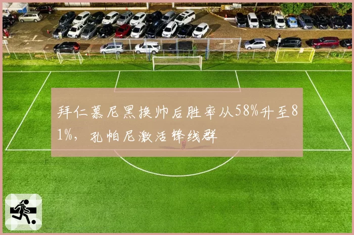 拜仁慕尼黑换帅后胜率从58%升至81%，孔帕尼激活锋线群