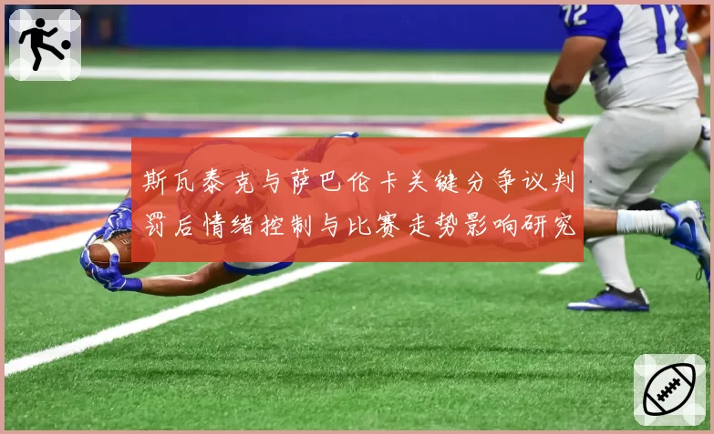 斯瓦泰克与萨巴伦卡关键分争议判罚后情绪控制与比赛走势影响研究