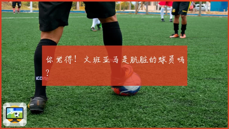 你觉得！文班亚马是肮脏的球员吗？